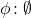 \phi\colon \emptyset