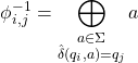 \displaystyle\phi^{-1}_{i, j} =\bigoplus_{\substack{a\in\Sigma\\ \hat{\delta}(q_i, a) = q_j}} a