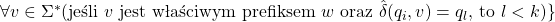 \forall v\in\Sigma^* \text{(jeśli }v\text{ jest właściwym prefiksem } w \text{ oraz } \hat{\delta}(q_i, v)=q_l \text{, to } l < k\text{)}\}